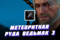Метеоритная руда в Ведьмаке 3: где найти и купить на 11-м уровне? Где найти метеоритную руду в начале игры Ведьмак 3